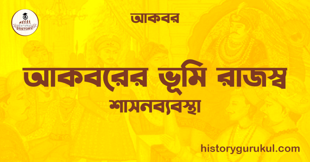 আকবরের ভূমি রাজস্ব  | শাসনব্যবস্থা | আকবর