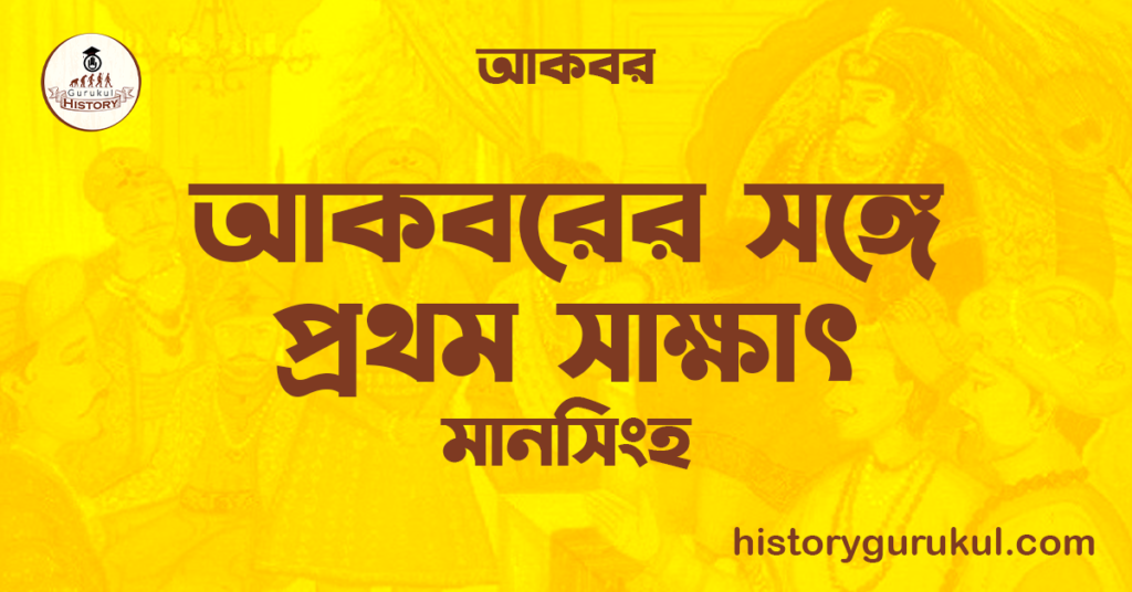 আকবরের সঙ্গে প্রথম সাক্ষাৎ | মানসিংহ | আকবর