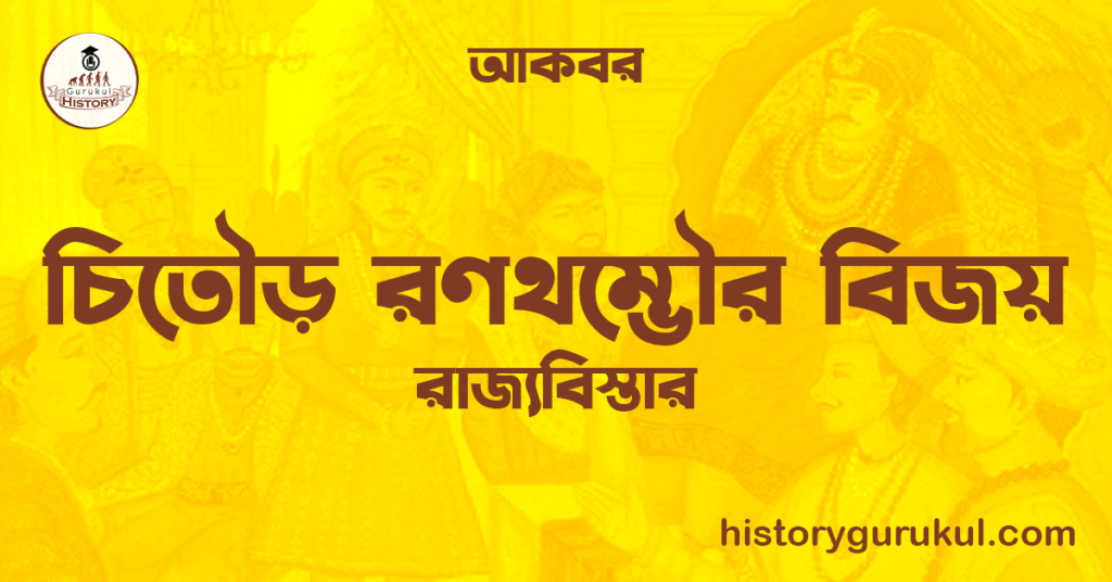  চিতৌড় রণথম্ভৌর বিজয় | রাজ্যবিস্তার | আকবর