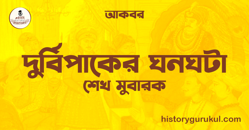 দুর্বিপাকের ঘনঘটা | শেখ মুবারক | আকবর