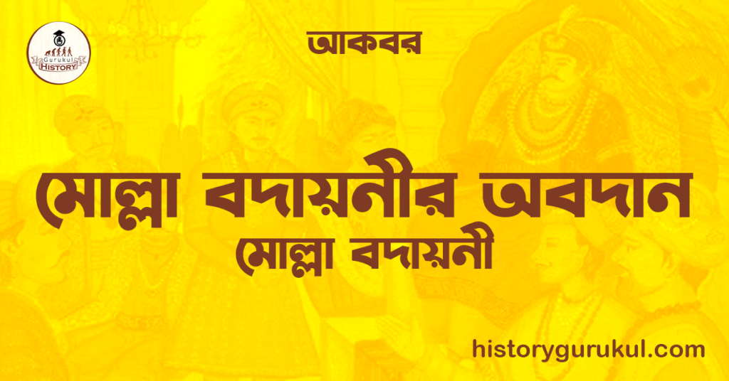 মোল্লা বদায়নীর অবদান  | মোল্লা বদায়নী | আকবর