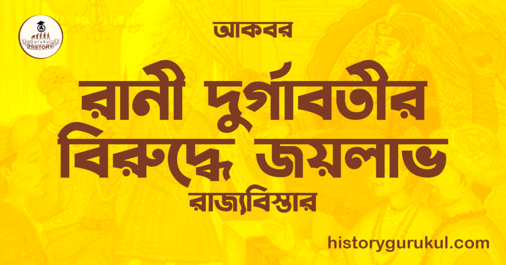 রানী দুর্গাবতীর বিরুদ্ধে জয়লাভ | রাজ্যবিস্তার | আকবর