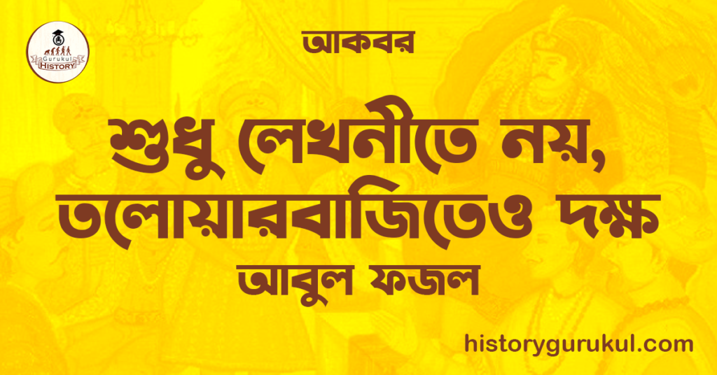 শুধু লেখনীতে নয়, তলোয়ারবাজিতেও দক্ষ | আবুল ফজল | আকবর