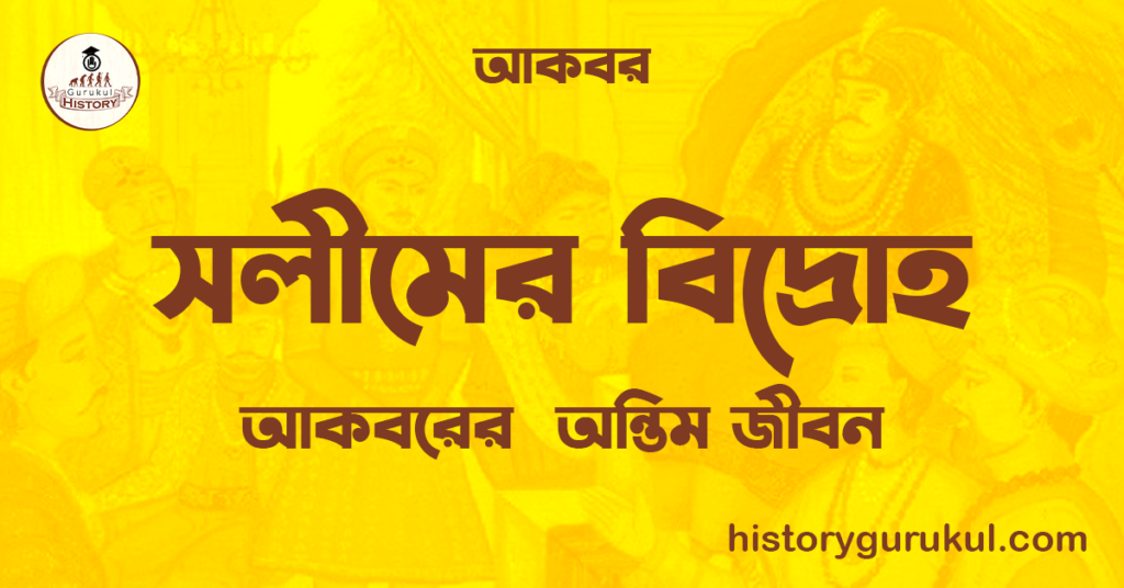 সলীমের বিদ্রোহ | আকবরের  অন্তিম জীবন | আকবর