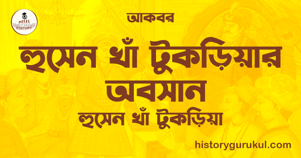 হুসেন খাঁ টুকড়িয়ার অবসান | হুসেন খাঁ টুকড়িয়া | আকবর